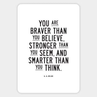 You are braver than you believe, stronger than you seem, and smarter than you think Magnet